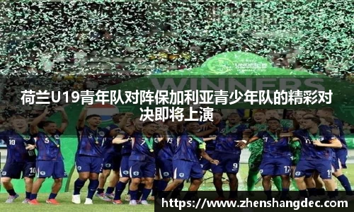 荷兰U19青年队对阵保加利亚青少年队的精彩对决即将上演